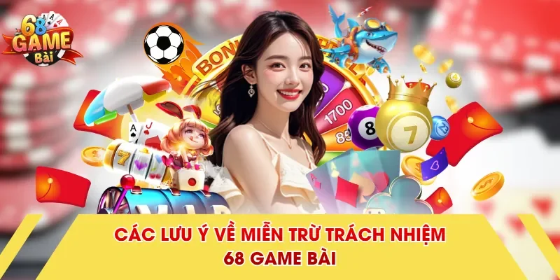 Các lưu ý về miễn trừ trách nhiệm 68 Game Bài