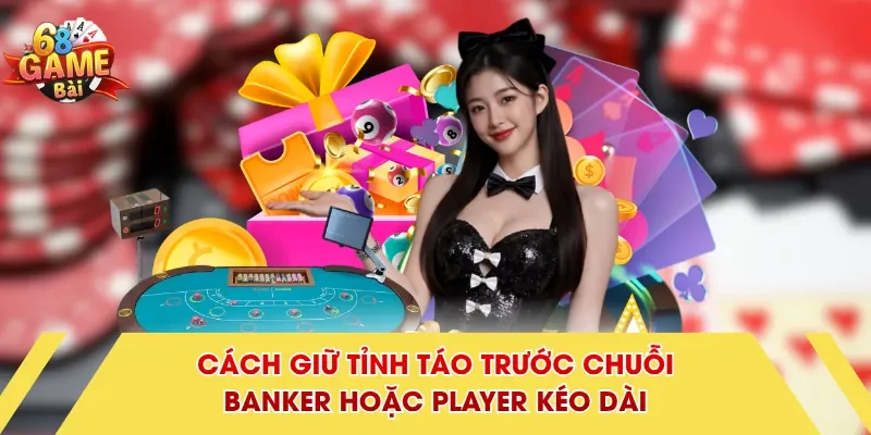 Cách giữ tỉnh táo trước chuỗi Banker hoặc Player kéo dài 