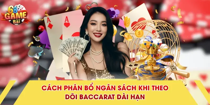 Cách phân bổ ngân sách khi theo dõi Baccarat dài hạn 