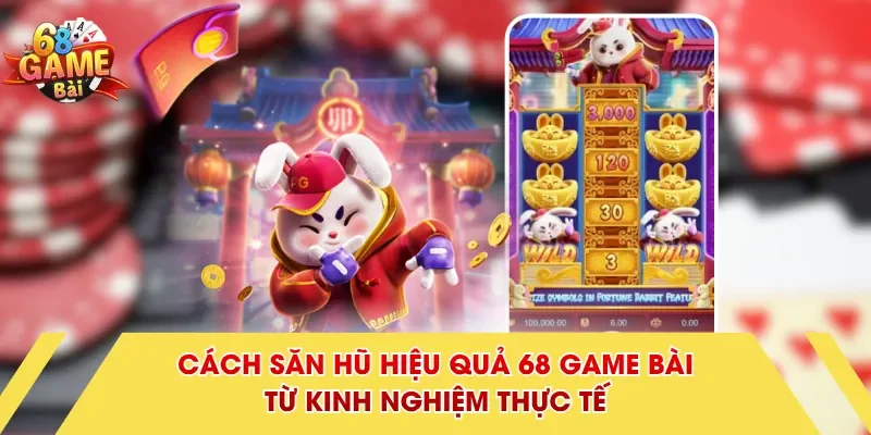 Cách Săn Hũ Hiệu Quả 68 Game Bài