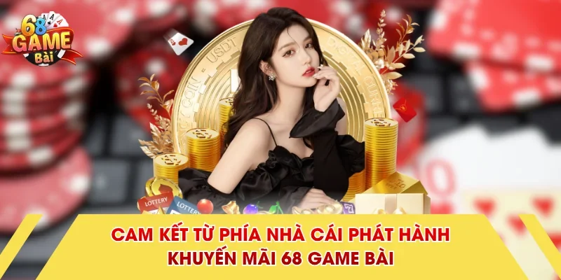 Cam kết từ phía nhà cái phát hành khuyến mãi 68 Game Bài