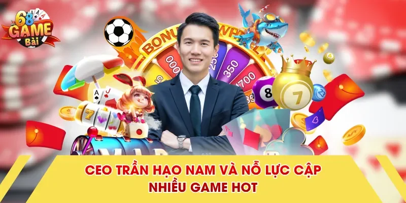 CEO Trần Hạo Nam và nỗ lực cập nhiều game hot
