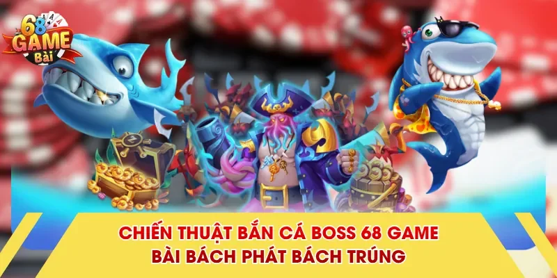 Chiến Thuật Bắn Cá Boss 68 Game Bài