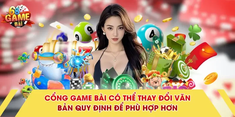 Cổng game bài có thể thay đổi văn bản quy định để phù hợp hơn