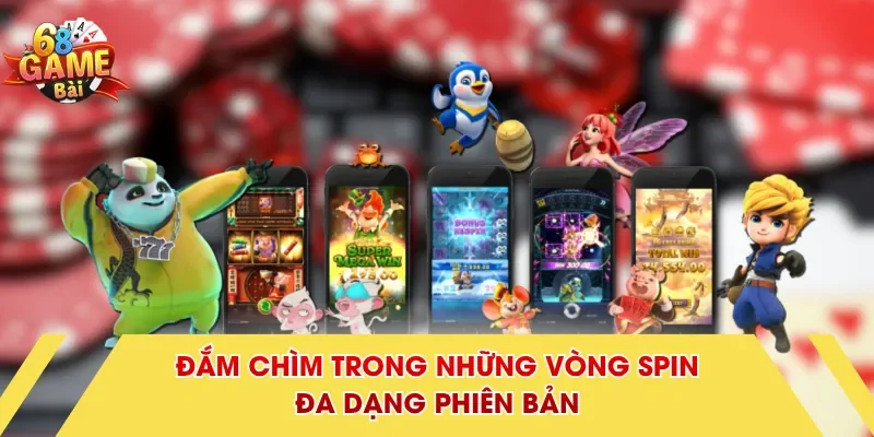 Đắm chìm trong những vòng spin đa dạng phiên bản