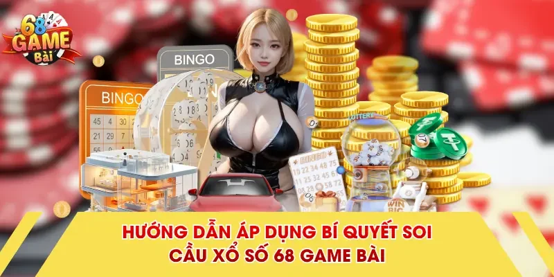 Hướng dẫn áp dụng bí quyết soi cầu xổ số 68 Game Bài