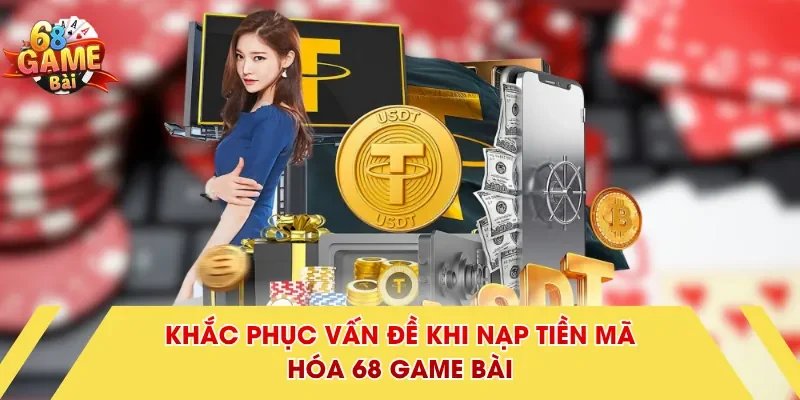 Khắc phục vấn đề khi nạp tiền mã hóa 68 Game Bài