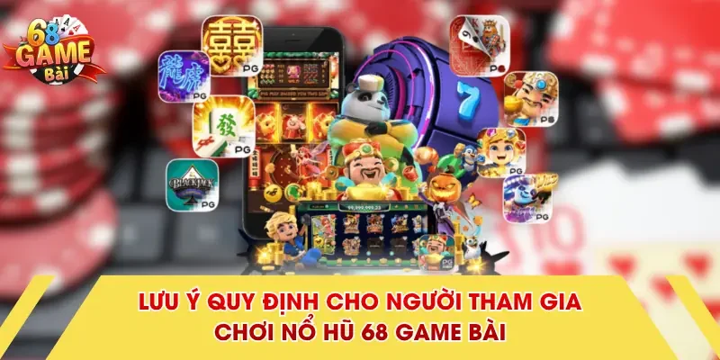 Lưu ý quy định cho người tham gia chơi nổ hũ 68 Game bài