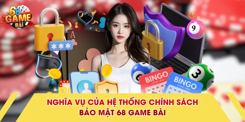 Nghĩa vụ của hệ thống chính sách bảo mật 68 Game Bài 
