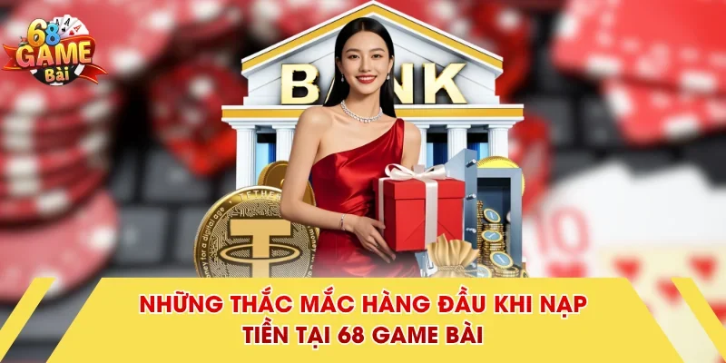 Những thắc mắc hàng đầu khi nạp tiền tại 68 Game Bài