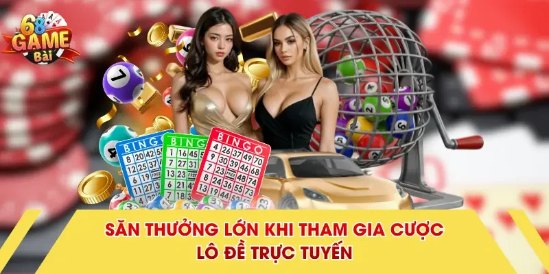 Săn thưởng lớn khi tham gia cược lô đề trực tuyến