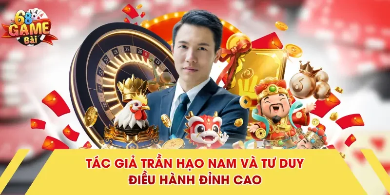 Tác giả Trần Hạo Nam và tư duy điều hành đỉnh cao