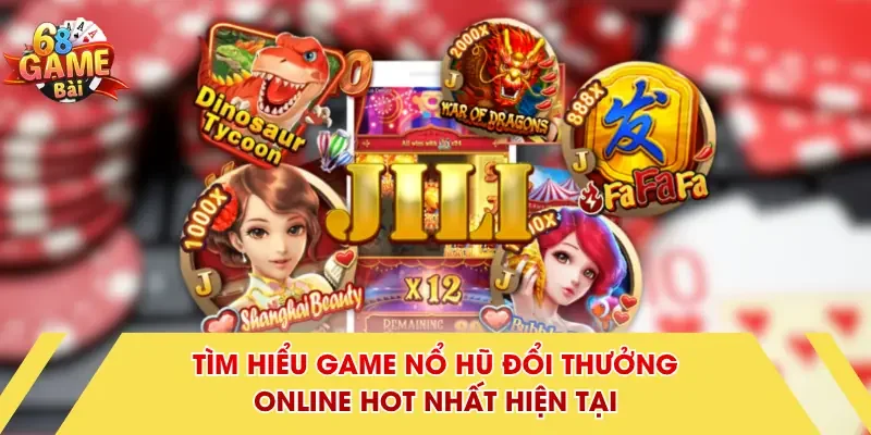 Tìm hiểu game nổ hũ đổi thưởng online hot nhất hiện tại