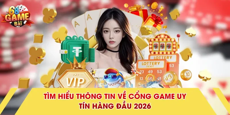 Tìm hiểu thông tin về cổng game uy tín hàng đầu 2026